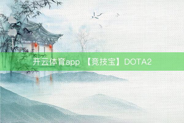 开云体育app 【竞技宝】DOTA2