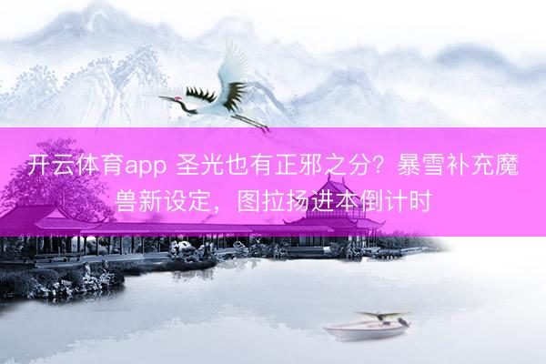 开云体育app 圣光也有正邪之分？暴雪补充魔兽新设定，图拉扬进本倒计时