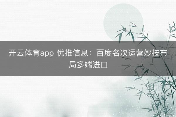 开云体育app 优推信息:百度名次运营妙技布局多端进口