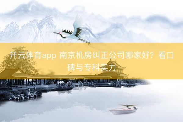 开云体育app 南京机房纠正公司哪家好?看口碑与专科实力