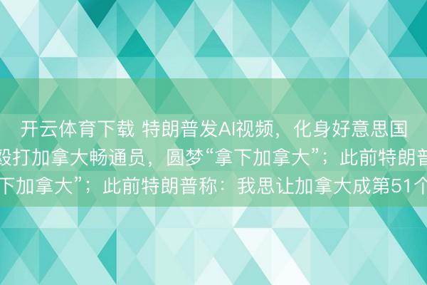 开云体育下载 特朗普发AI视频，化身好意思国冰球畅通员，空手空拳殴打加拿大畅通员，圆梦“拿下加拿大”；此前特朗普称：我思让加拿大成第51个州