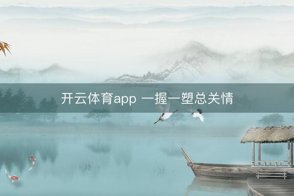 开云体育app 一握一塑总关情
