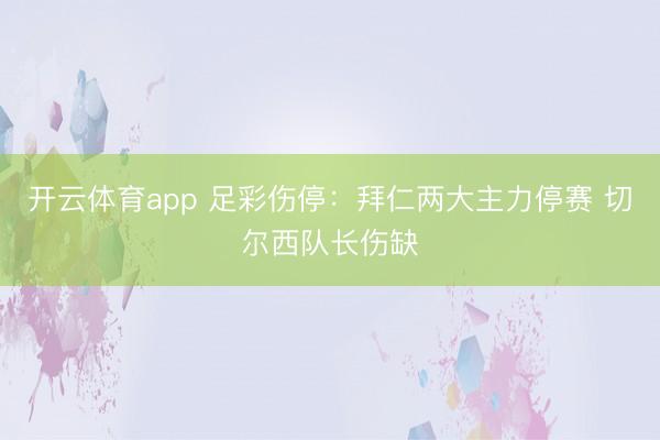 开云体育app 足彩伤停：拜仁两大主力停赛 切尔西队长伤缺
