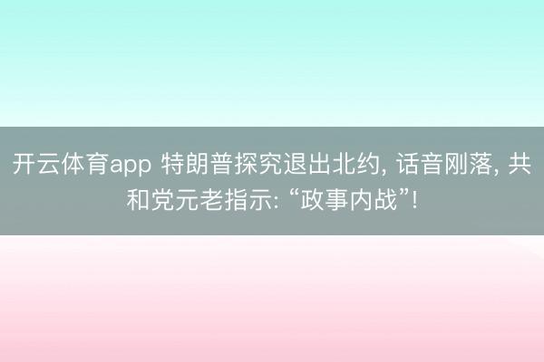 开云体育app 特朗普探究退出北约， 话音刚落， 共和党元老指示: “政事内战”!