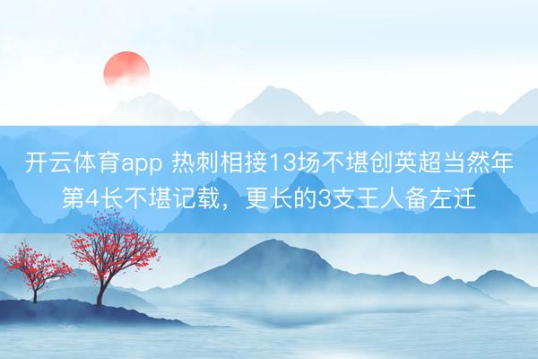 开云体育app 热刺相接13场不堪创英超当然年第4长不堪记载，更长的3支王人备左迁