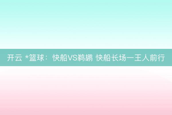 开云 *篮球:快船VS鹈鹕 快船长场一王人前行