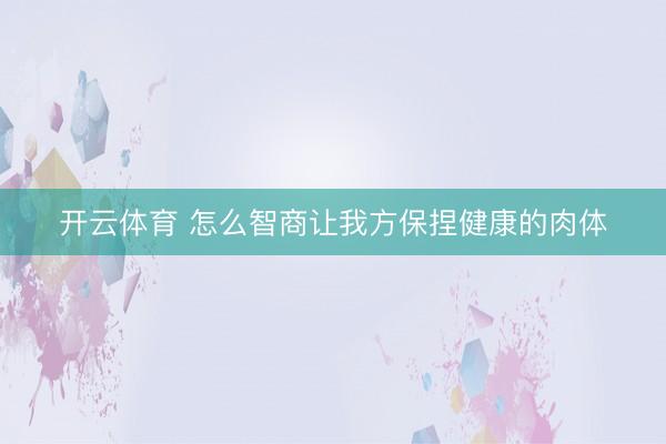 开云体育 怎么智商让我方保捏健康的肉体